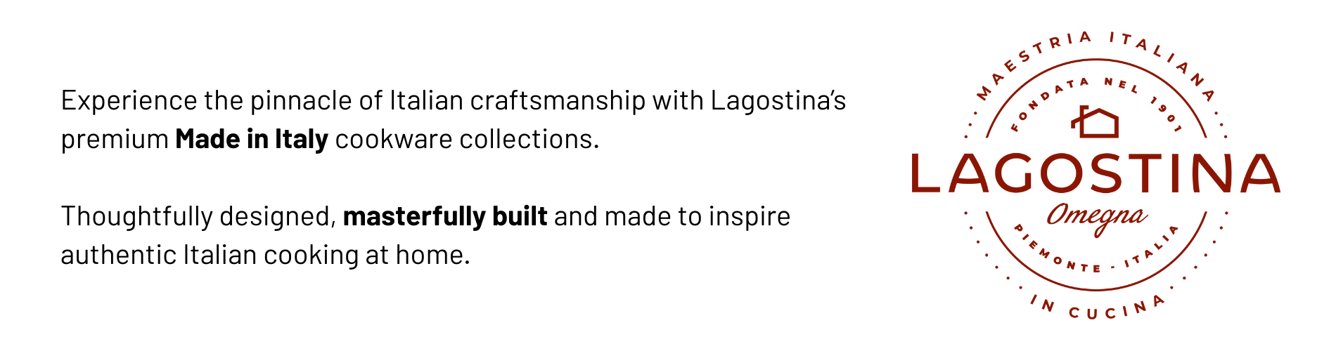 Experience the pinnacle of Italian craftsmanship with Lagostina's premium Made in Italy cookware Collections. 
